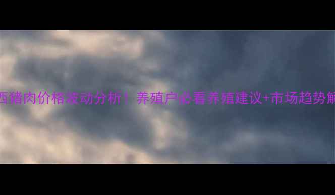 图片 陕西猪肉价格波动分析！养殖户必看养殖建议+市场趋势解读