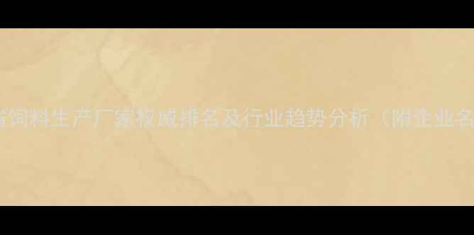 图片 陕西省饲料生产厂家权威排名及行业趋势分析（附企业名录）2
