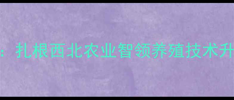 图片 陕西饲料有限公司：扎根西北农业智领养殖技术升级的十年创新之路