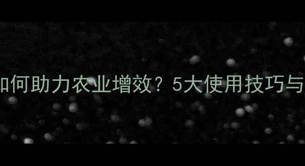 图片 除草剂助剂如何助力农业增效？5大使用技巧与注意事项全1