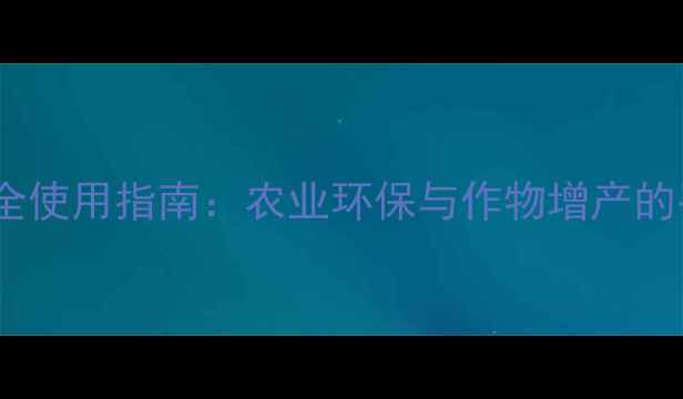 图片 除草剂安全使用指南：农业环保与作物增产的平衡之道1