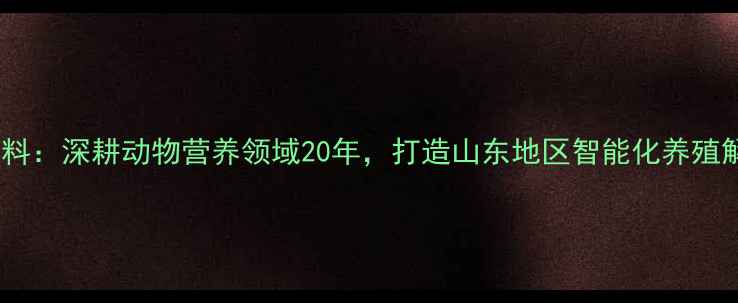 图片 青岛好益佳诚信饲料：深耕动物营养领域20年，打造山东地区智能化养殖解决方案标杆品牌1