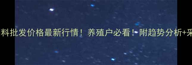 图片 青岛猪饲料批发价格最新行情！养殖户必看！附趋势分析+采购指南1