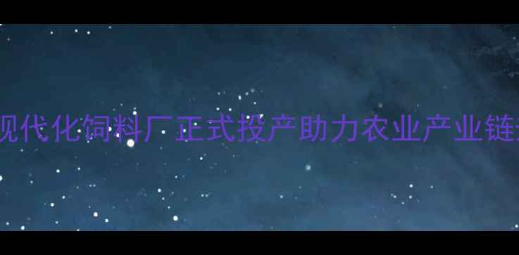 图片 青州现代化饲料厂正式投产助力农业产业链升级2