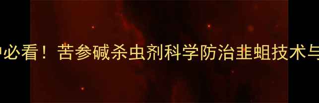 图片 韭菜种植户必看！苦参碱杀虫剂科学防治韭蛆技术与使用指南2