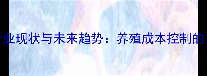 图片 预混合饲料行业现状与未来趋势：养殖成本控制的关键解决方案