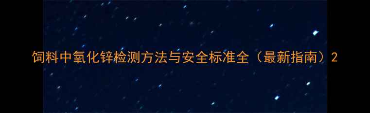图片 饲料中氧化锌检测方法与安全标准全（最新指南）2