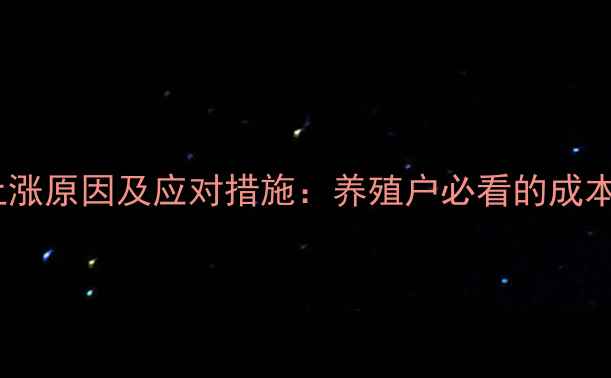 图片 饲料价格上涨原因及应对措施：养殖户必看的成本控制指南2