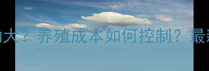 图片 饲料价格波动大？养殖成本如何控制？最新行业趋势！