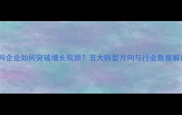 图片 饲料企业如何突破增长瓶颈？五大转型方向与行业数据解读1
