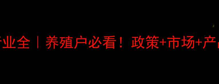 图片 饲料兽药行业全｜养殖户必看！政策+市场+产品最新动态