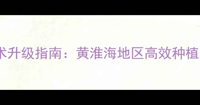图片 饲料小麦种植技术升级指南：黄淮海地区高效种植与市场前景分析2