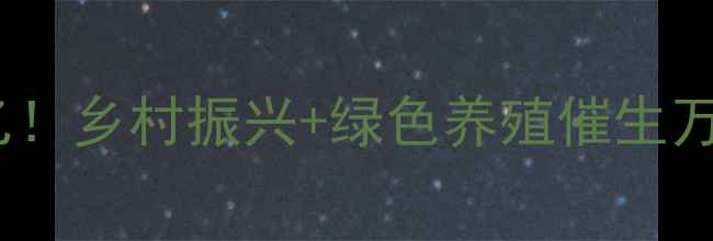 图片 饲料添加剂产业规模突破千亿！乡村振兴+绿色养殖催生万亿市场，这5大趋势必须知道