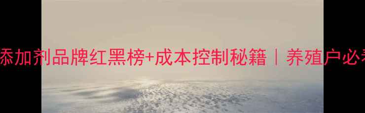 图片 饲料添加剂品牌红黑榜+成本控制秘籍｜养殖户必看！1