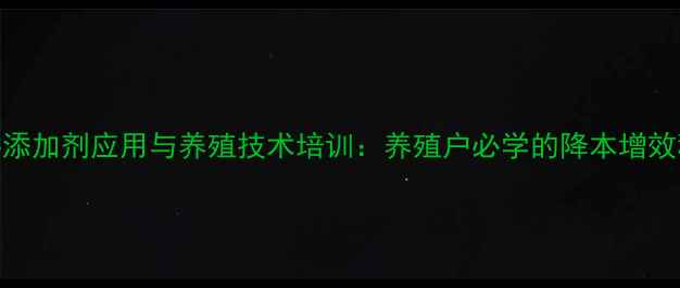 图片 饲料添加剂应用与养殖技术培训：养殖户必学的降本增效秘籍