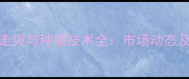 图片 饲料玉米价格走势与种植技术全：市场动态及未来趋势预测