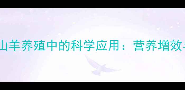 图片 饲料级乳清粉在山羊养殖中的科学应用：营养增效与成本控制指南1