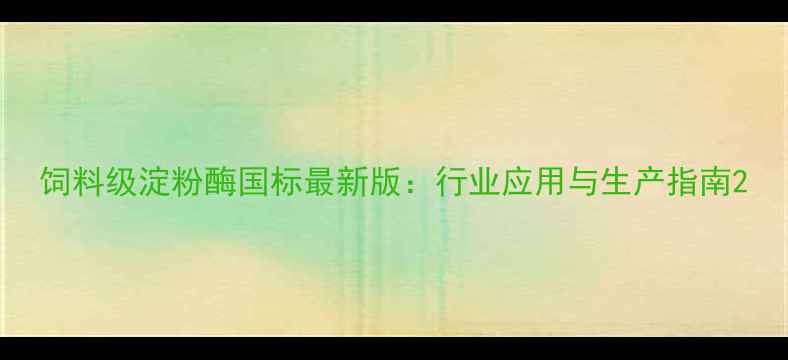 图片 饲料级淀粉酶国标最新版：行业应用与生产指南2