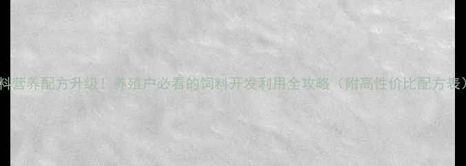 图片 饲料营养配方升级！养殖户必看的饲料开发利用全攻略（附高性价比配方表）1