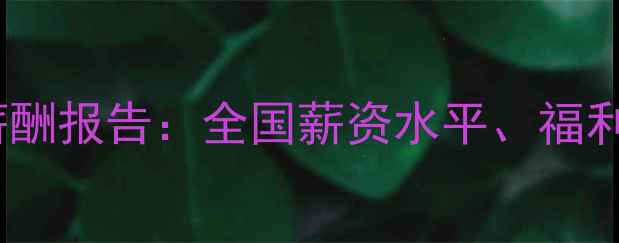 图片 饲料行业后勤岗位薪酬报告：全国薪资水平、福利待遇及职业发展全1
