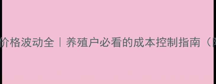 图片 驻马店普饲料价格波动全｜养殖户必看的成本控制指南（附最新数据）2