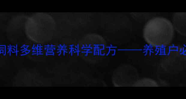 图片 高效增重+抗病率提升猪饲料多维营养科学配方——养殖户必读的饲料营养搭配指南2