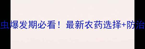图片 高效有机+科学方法棉铃虫爆发期必看！最新农药选择+防治全攻略（附产品清单）1