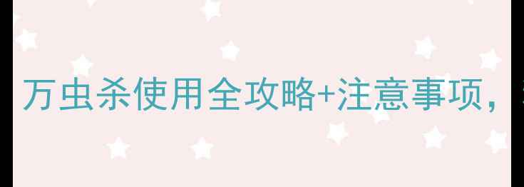 图片 高效灭虫农药推荐！万虫杀使用全攻略+注意事项，种植户必看！🌱🔥1