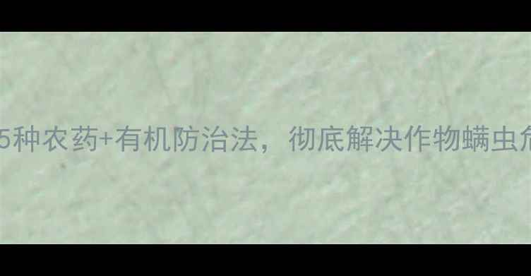 图片 高效灭螨农药推荐！5种农药+有机防治法，彻底解决作物螨虫危害（附用药指南）2