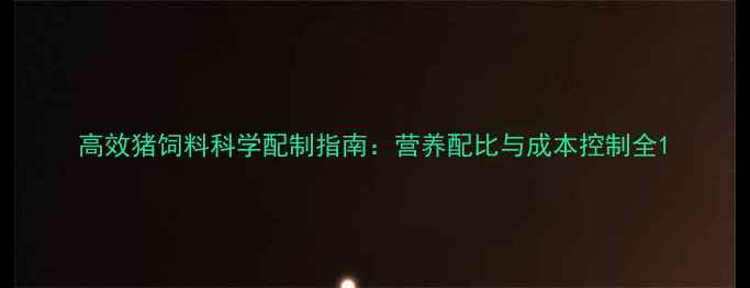 图片 高效猪饲料科学配制指南：营养配比与成本控制全1