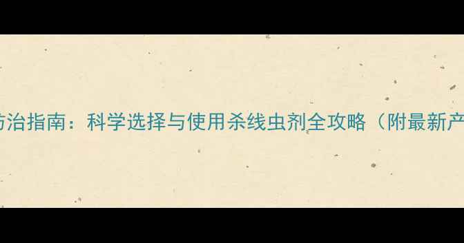 图片 高效线虫防治指南：科学选择与使用杀线虫剂全攻略（附最新产品推荐）1