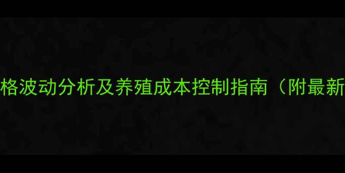 图片 鱼饲料价格波动分析及养殖成本控制指南（附最新价格表）