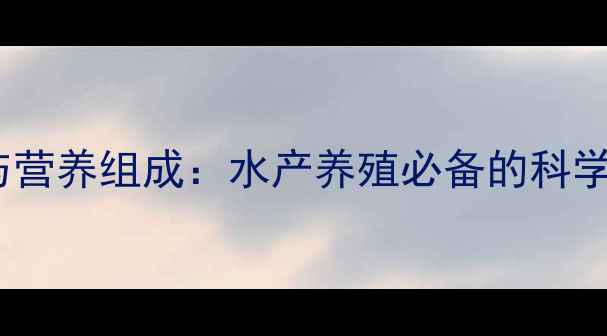 图片 鱼饲料配方与营养组成：水产养殖必备的科学与实践指南2