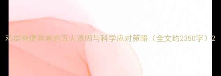 图片 鸡群粪便异常的五大诱因与科学应对策略（全文约2350字）2