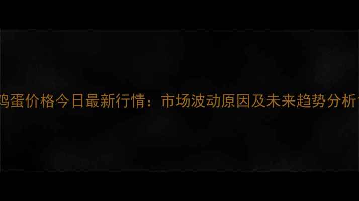 图片 鸡蛋价格今日最新行情：市场波动原因及未来趋势分析1
