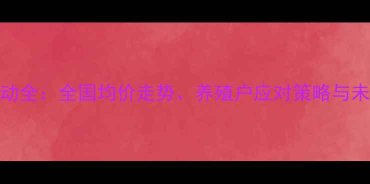 图片 鸡蛋价格波动全：全国均价走势、养殖户应对策略与未来市场预测