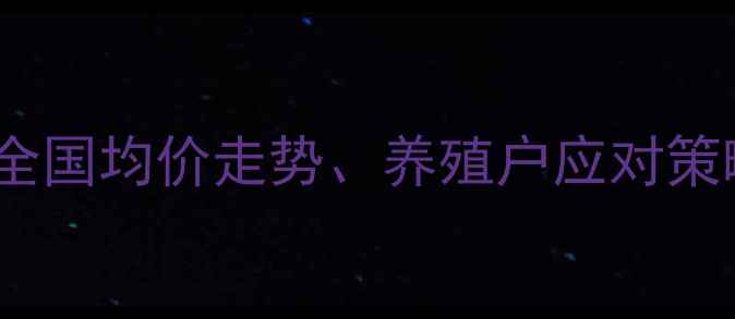 图片 鸡蛋价格波动全：全国均价走势、养殖户应对策略与未来市场预测2