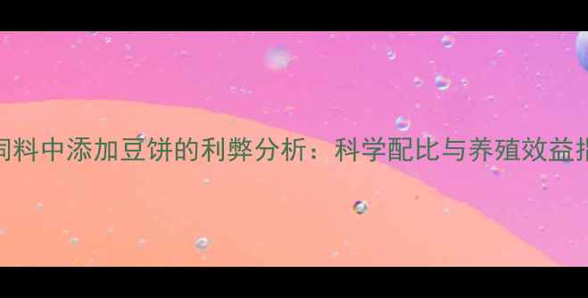 图片 鸡饲料中添加豆饼的利弊分析：科学配比与养殖效益指南