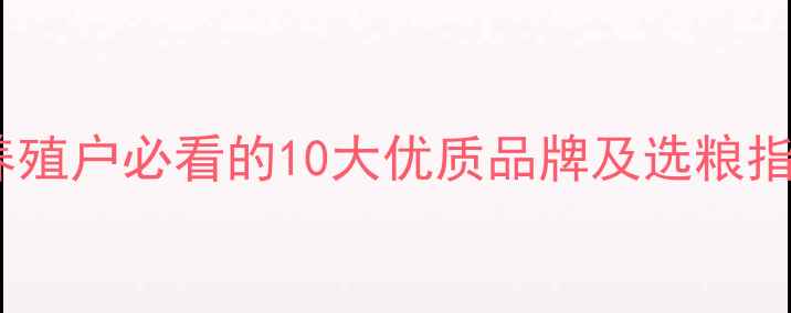 图片 鸡饲料品牌推荐：养殖户必看的10大优质品牌及选粮指南（附采购技巧）1