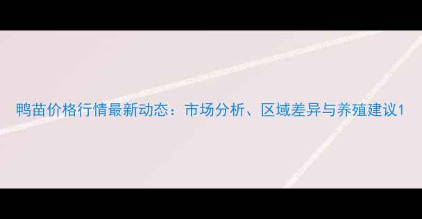 图片 鸭苗价格行情最新动态：市场分析、区域差异与养殖建议1
