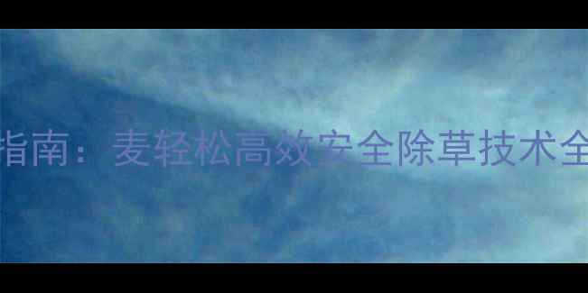 图片 麦田除草剂使用指南：麦轻松高效安全除草技术全（附最新配方）