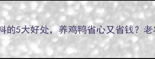 图片 麸皮做饲料的5大好处，养鸡鸭省心又省钱？老农真相！1