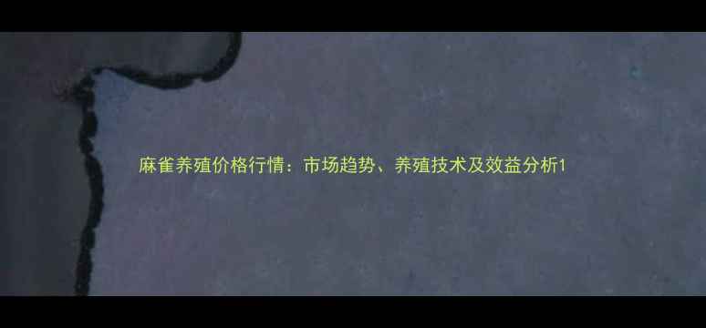 图片 麻雀养殖价格行情：市场趋势、养殖技术及效益分析1