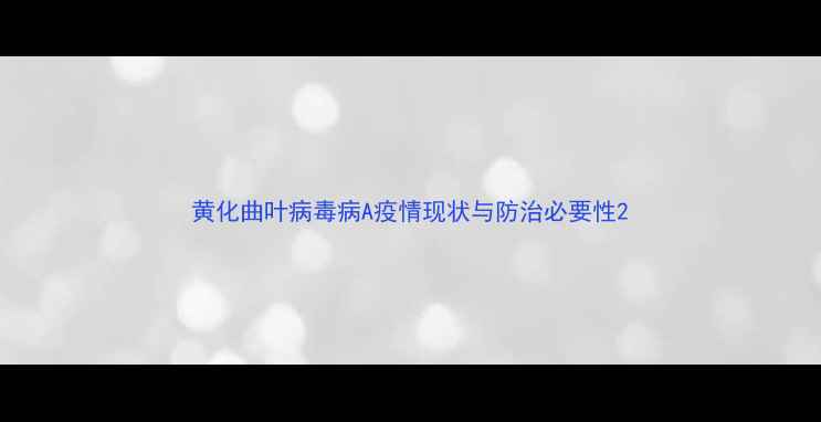 图片 黄化曲叶病毒病A疫情现状与防治必要性2