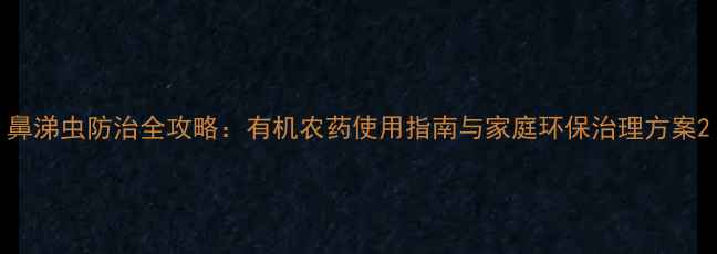 图片 鼻涕虫防治全攻略：有机农药使用指南与家庭环保治理方案2