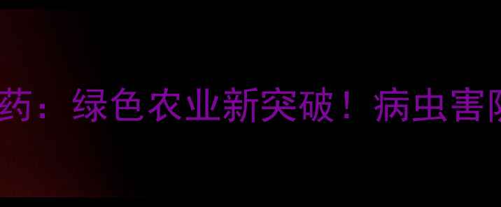 图片 齐鲁科海农药：绿色农业新突破！病虫害防治技术全2