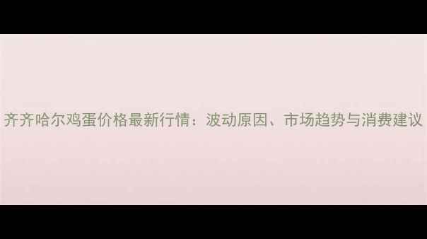 图片 齐齐哈尔鸡蛋价格最新行情：波动原因、市场趋势与消费建议