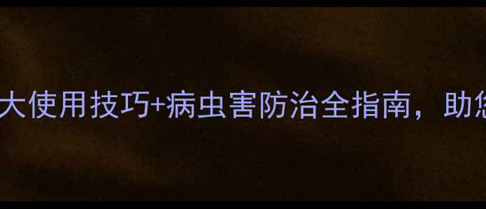 图片 龙灯全胜杀虫剂：5大使用技巧+病虫害防治全指南，助您实现农药零残留！