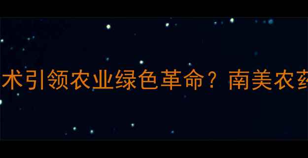 图片 🌍南美农药厂如何用环保技术引领农业绿色革命？南美农药厂背后的创新与挑战🌱🌍2