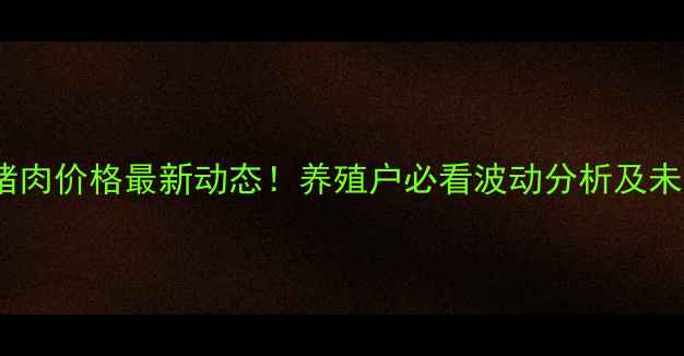 图片 🌟7月9号全国猪肉价格最新动态！养殖户必看波动分析及未来趋势预测🌟1